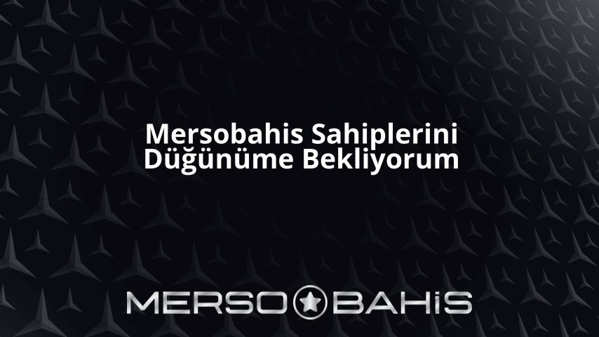 Mersobahis Sahiplerini Düğünüme Bekliyorum