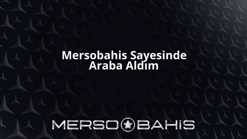 Mersobahis Sayesinde Araba Aldım