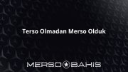 Terso Olmadan Merso Olduk